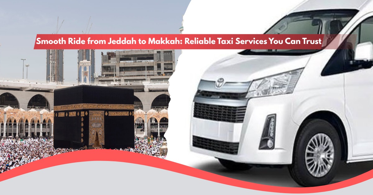 smooth-ride-from-jeddah-to-makkah-reliable-taxi-services-you-can-trust