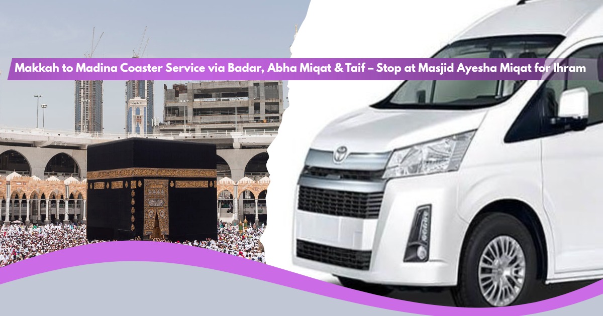 Makkah to Madina Coaster Service via Badar, Abha Miqat & Taif | Masjid Ayesha Miqat for Ihram