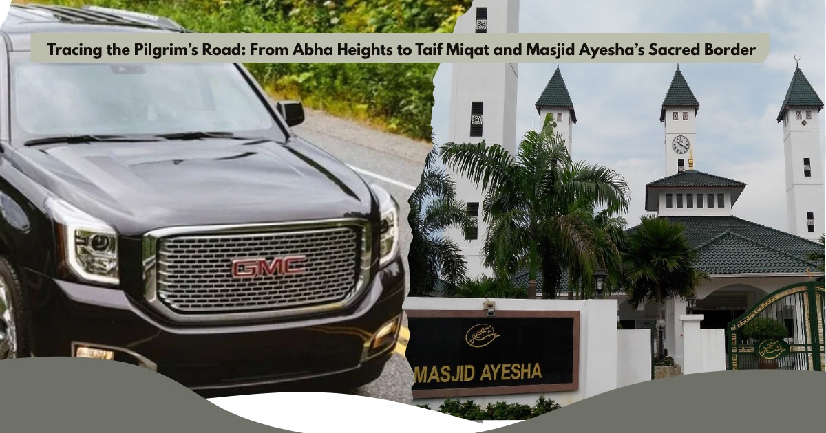 Tracing the Pilgrim’s Road: From Abha to Taif & Masjid Ayesha Miqat